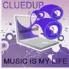 Clued Up - Music Is My Life